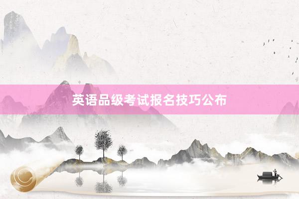 英语品级考试报名技巧公布