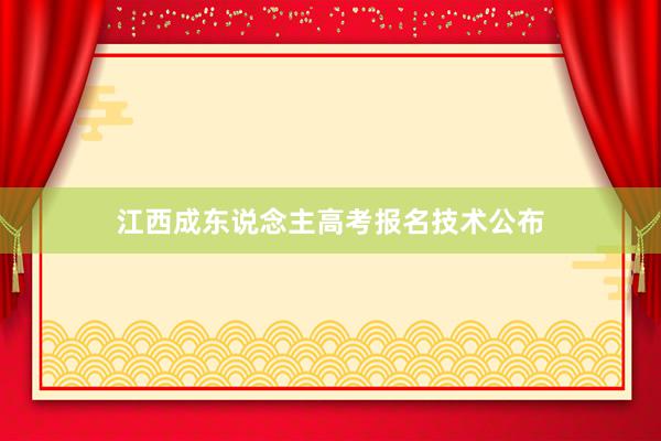 江西成东说念主高考报名技术公布