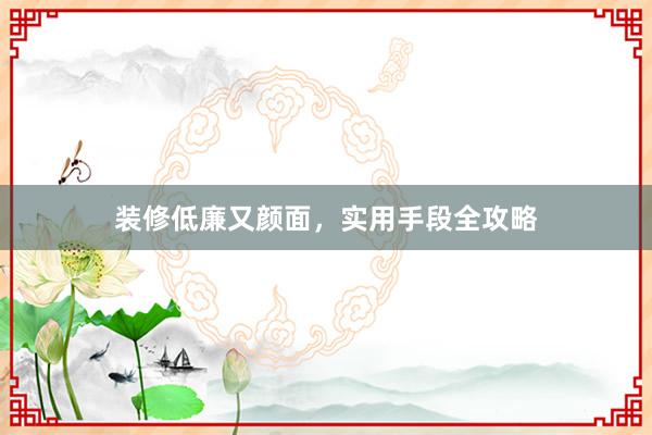 装修低廉又颜面，实用手段全攻略