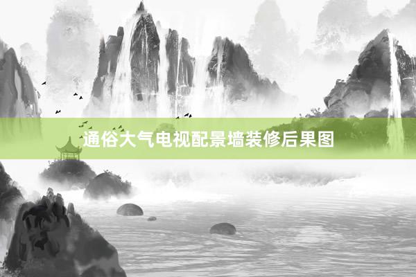 通俗大气电视配景墙装修后果图