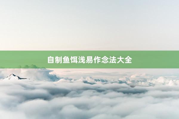 自制鱼饵浅易作念法大全